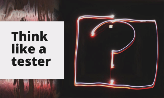Learn to think like a tester